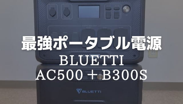 【実使用レビュー】ポータブル電源BLUETTI AC500の徹底解説!