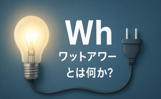 Wh（ワットアワー）とは？意味・計算方法・使い方までわかる完全ガイド